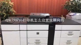 dpk750Pro打印机怎么设置成横向的