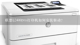 联想lj2400pro打印机如何安装驱动？