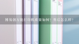 博易创万能打印机质量如何？售后怎么样？