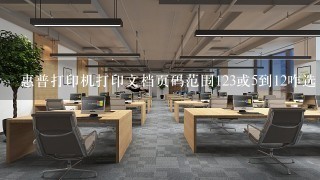 惠普打印机打印文档页码范围123或5到12咋选