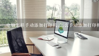 电脑怎样手动添加打印机