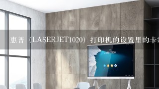 惠普（LASERJET1020）打印机的设置里的卡塞恢复什么