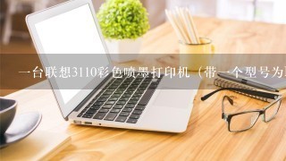 一台联想3110彩色喷墨打印机（带一个型号为LC6002C的...