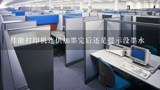 佳能打印机连供加墨完后还是提示没墨水