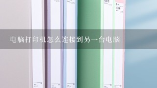 电脑打印机怎么连接到另一台电脑