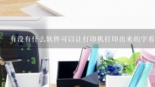 有没有什么软件可以让打印机打印出来的字看起来就像