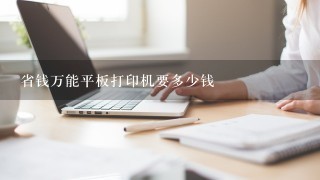 省钱万能平板打印机要多少钱