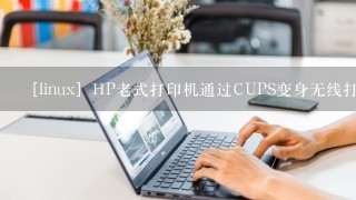 ［linux］HP老式打印机通过CUPS变身无线打印机［树