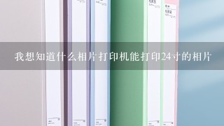 我想知道什么相片打印机能打印24寸的相片