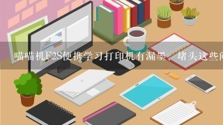 喵喵机F2S便携学习打印机有漏墨、堵头这些问题吗？