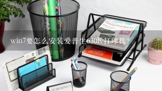 win7要怎么安装爱普生630K打印机？