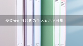 安装好的打印机为什么显示不可用