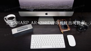 安装SHARP AR-2048D打印机时出现提示：无法安装打印