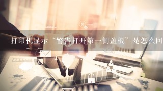 打印机显示“警告打开第一侧盖板”是怎么回事？