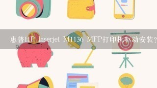 惠普HP laserjet M1136 MFP打印机驱动安装？