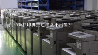 hp 3636打印机黑色墨盒不出墨？