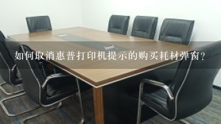 如何取消惠普打印机提示的购买耗材弹窗？