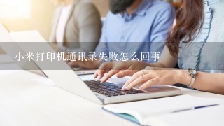 小米打印机通讯录失败怎么回事