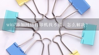 win7添加网络打印机找不到，怎么解决?