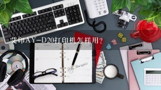 艾印AY-D20打印机怎样用？