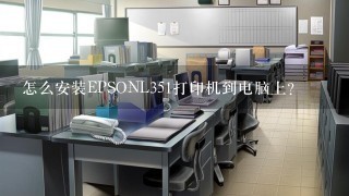 怎么安装EPSONL351打印机到电脑上？