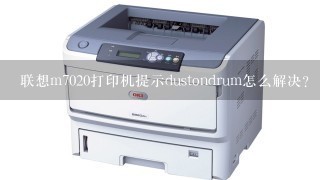 联想m7020打印机提示dustondrum怎么解决？