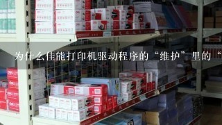 为什么佳能打印机驱动程序的“维护”里的“墨盒设置