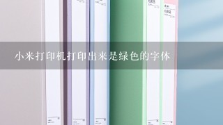 小米打印机打印出来是绿色的字体