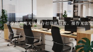 共享后出现无法保存打印机设置，操作无法完成。怎么办？