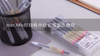 max390a打印机中缺色带怎么继续