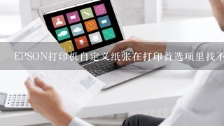 EPSON打印机自定义纸张在打印首选项里找不到