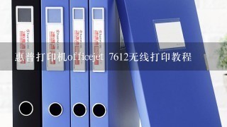 惠普打印机officejet 7612无线打印教程