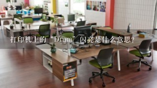 打印机上的“Drum”闪亮是什么意思？