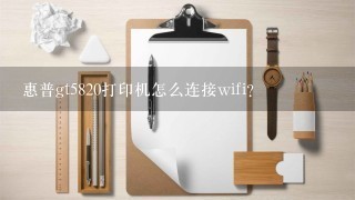 惠普gt5820打印机怎么连接wifi？