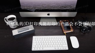 双喷头的3D打印机能打印的产品会不会很局限啊？有没