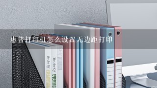 惠普打印机怎么设置无边距打印