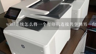 win7系统怎么将一个打印机连接共享到另一台电脑？