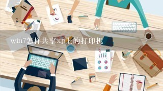 win7怎样共享xp上的打印机