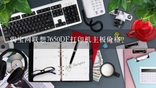 淘宝网联想7650DF打印机主板价格？