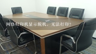 网络打印机显示脱机，无法打印？