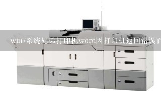 win7系统兄弟打印机word因打印机返回错误而无法打开属性，测试页能打印，其他它文件都不能打印