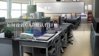 如何设置CAD默认打印机