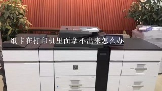 纸卡在打印机里面拿不出来怎么办