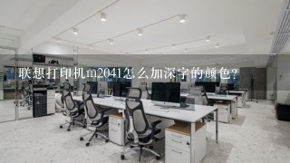 联想打印机m2041怎么加深字的颜色？