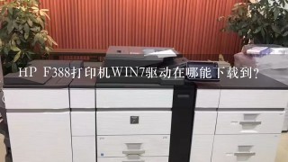 HP F388打印机WIN7驱动在哪能下载到？