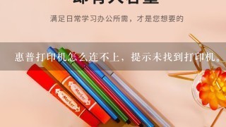 惠普打印机怎么连不上，提示未找到打印机。