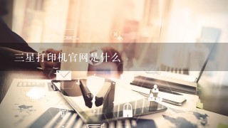 三星打印机官网是什么