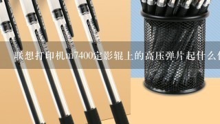 联想打印机m7400定影辊上的高压弹片起什么作用