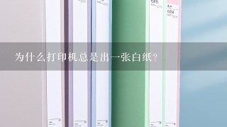 为什么打印机总是出一张白纸？