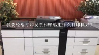 我要经常打印发票和账单用什么打印机好？